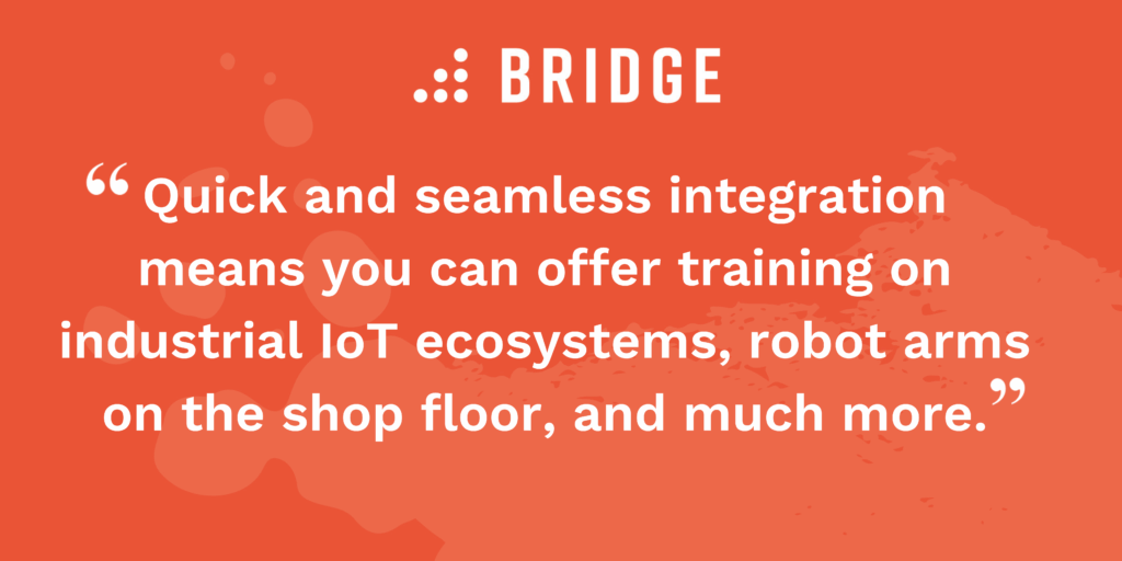 “Quick and seamless integration means you can offer training on industrial IoT ecosystems, robot arms on the shop floor, and much more.”