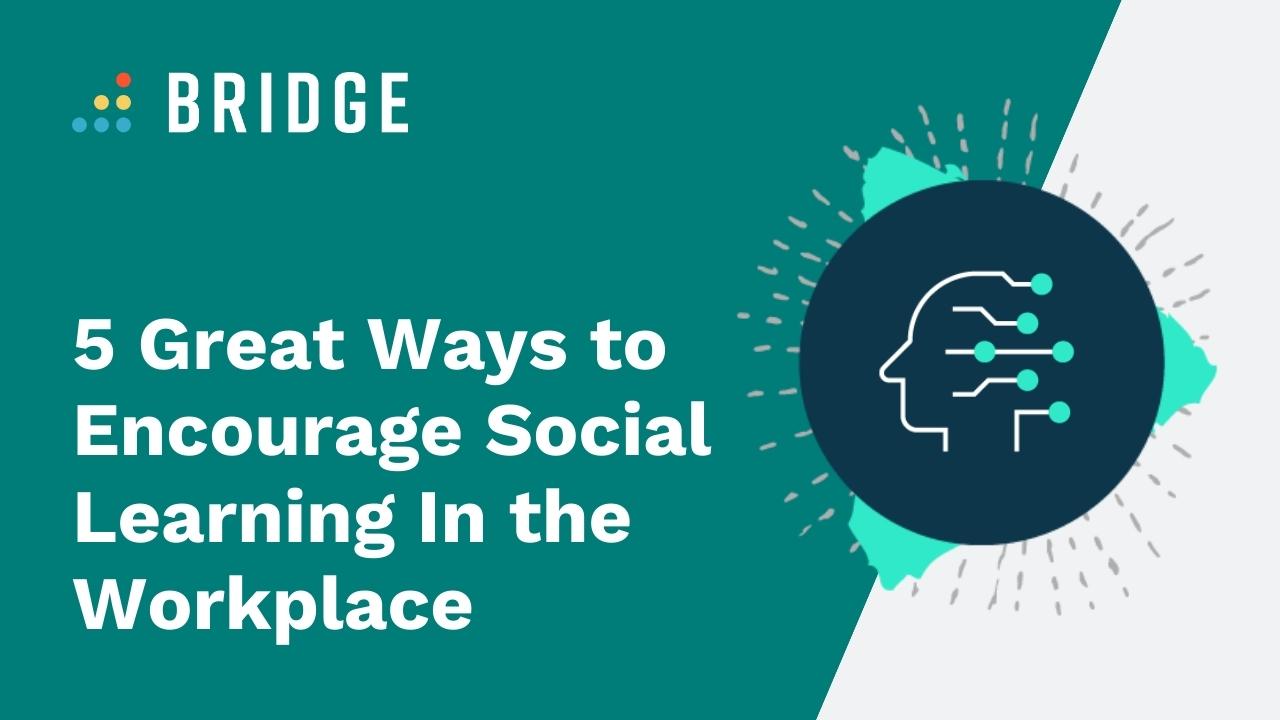 5 Great Ways to Encourage Social Learning In the Workplace
