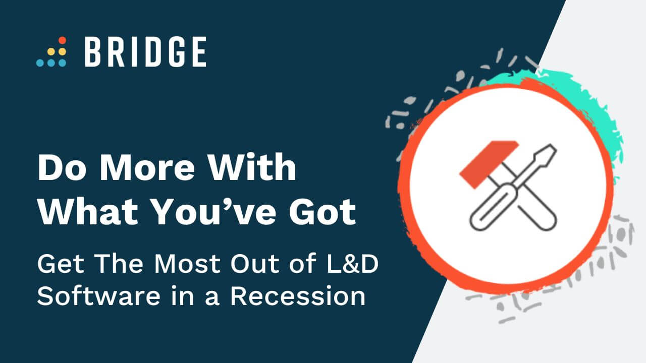 Do More With What You’ve Got: Get The Most Out of  L&D Software in a Recession