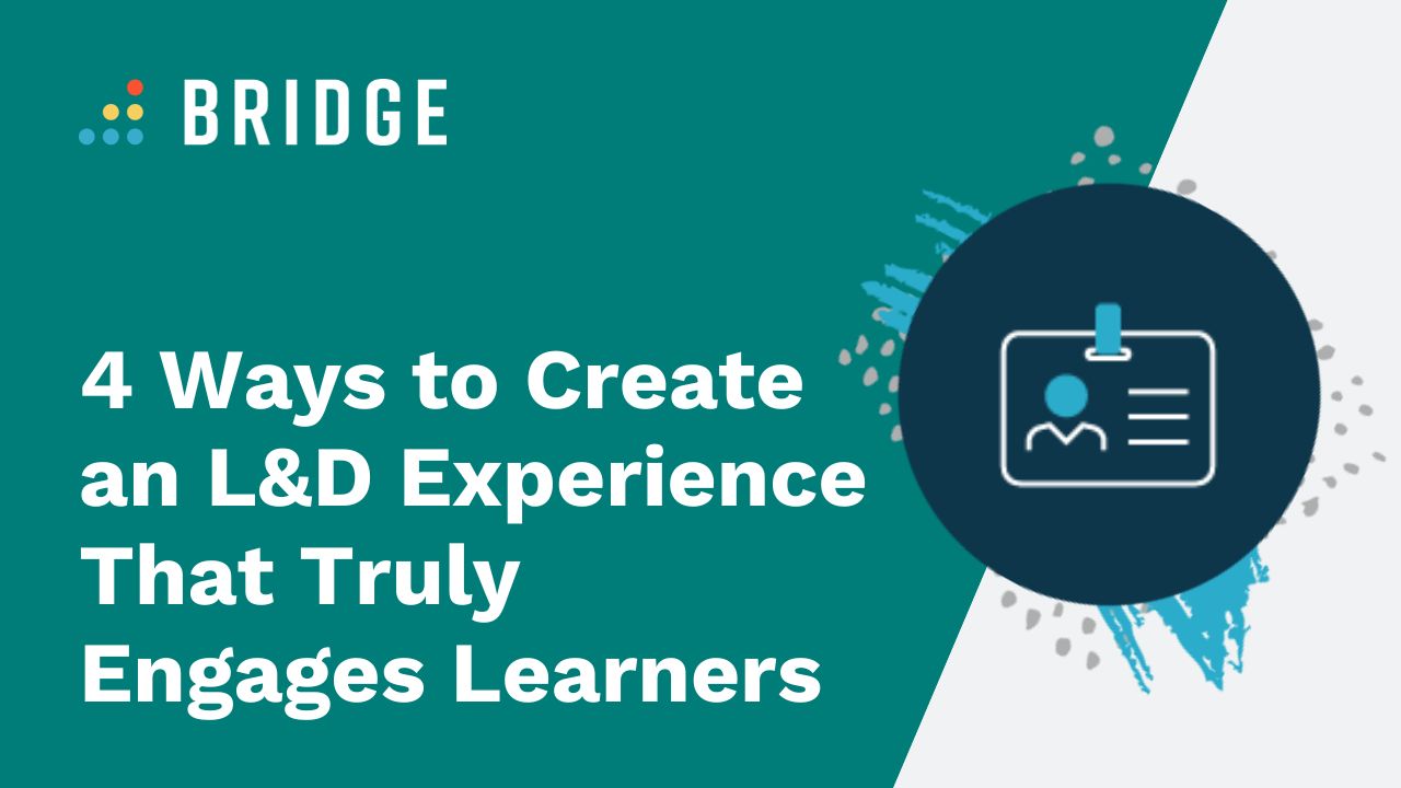 4 Ways to Create an L&D Experience That Truly Engages Learners