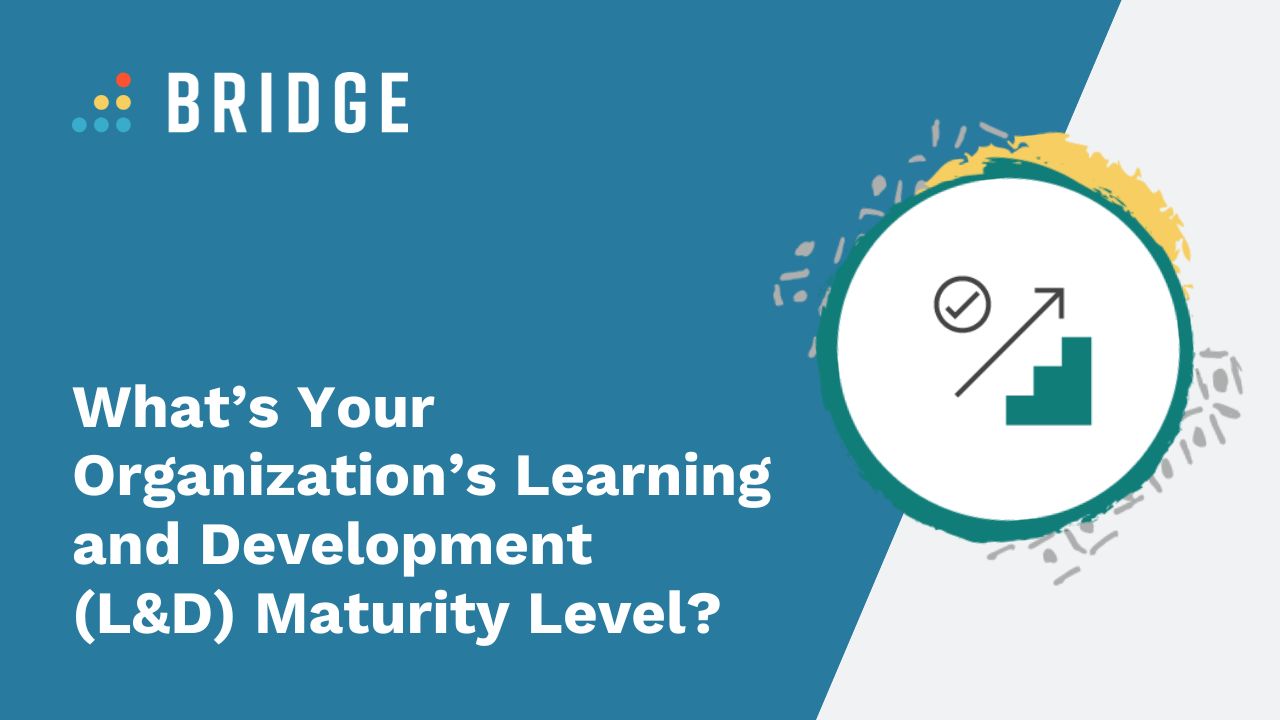 What’s Your Organization’s Learning and Development (L&D) Maturity Level?