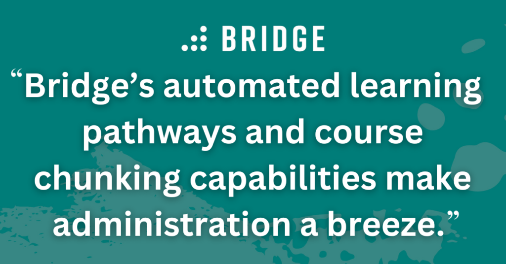 Bridge’s automated learning pathways and course chunking capabilities make administration a breeze.