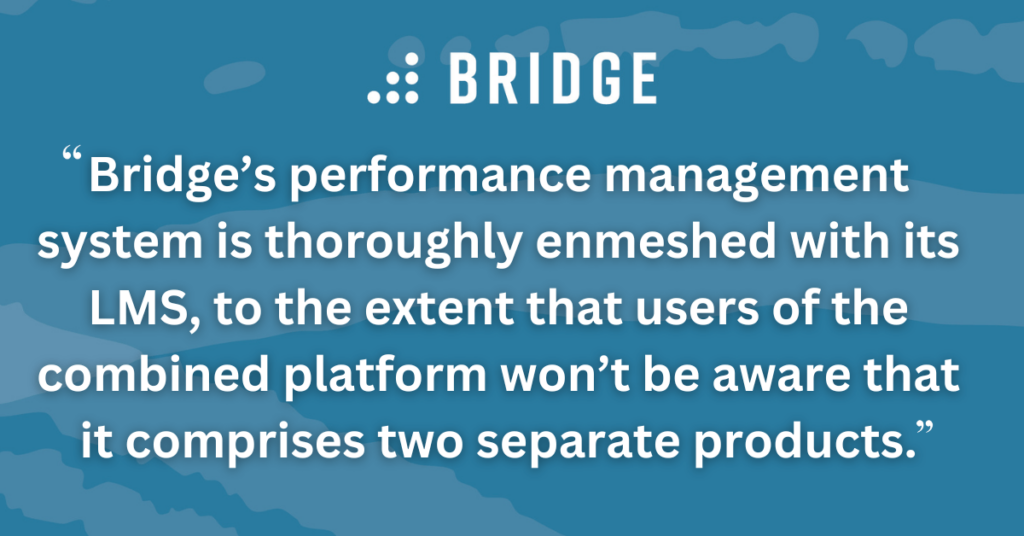 Bridge’s performance management system is thoroughly enmeshed with its LMS, to the extent that users of the combined platform won’t be aware that it comprises two separate products.