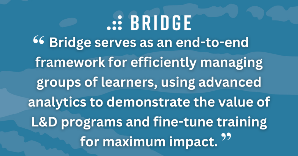 Bridge serves as an end-to-end framework for efficiently managing groups of learners, using advanced analytics to demonstrate the value of L&D programs and fine-tune training for maximum impact.