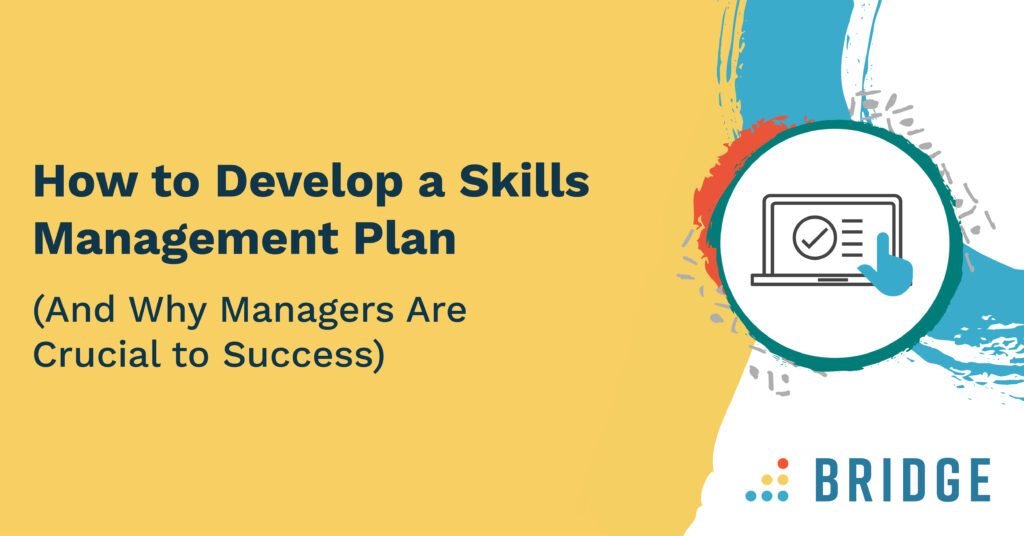 How to Develop a Skills Management Plan (And Why Managers Are Crucial to Success)
