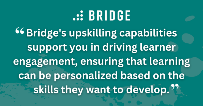Bridge's upskilling capabilities support you in driving learner engagement, ensuring that learning can be personalized based on the skills they want to develop.