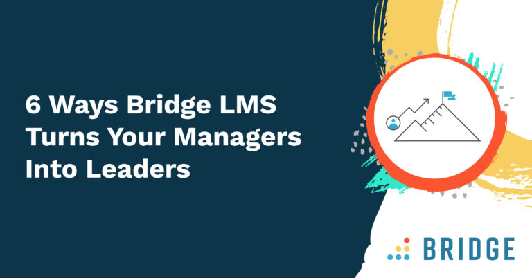 6 Ways Bridge LMS Turns Your Managers Into Leaders