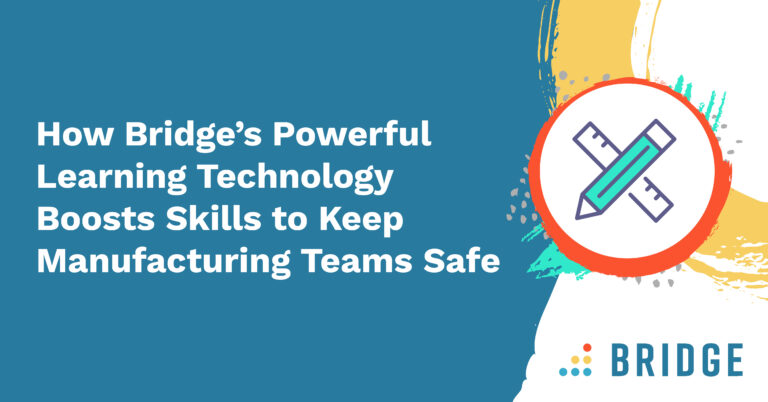 How Bridge’s Powerful Learning Technology Boosts Skills to Keep Manufacturing Teams Safe