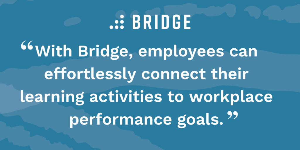 “With Bridge, employees can effortlessly connect their learning activities to workplace performance goals.”