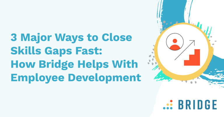 3 Major Ways to Close Skills Gaps Fast: How Bridge Helps With Employee Development
