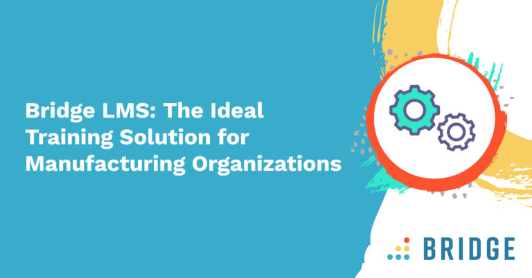Bridge LMS: The Ideal Training Solution for Manufacturing Organizations