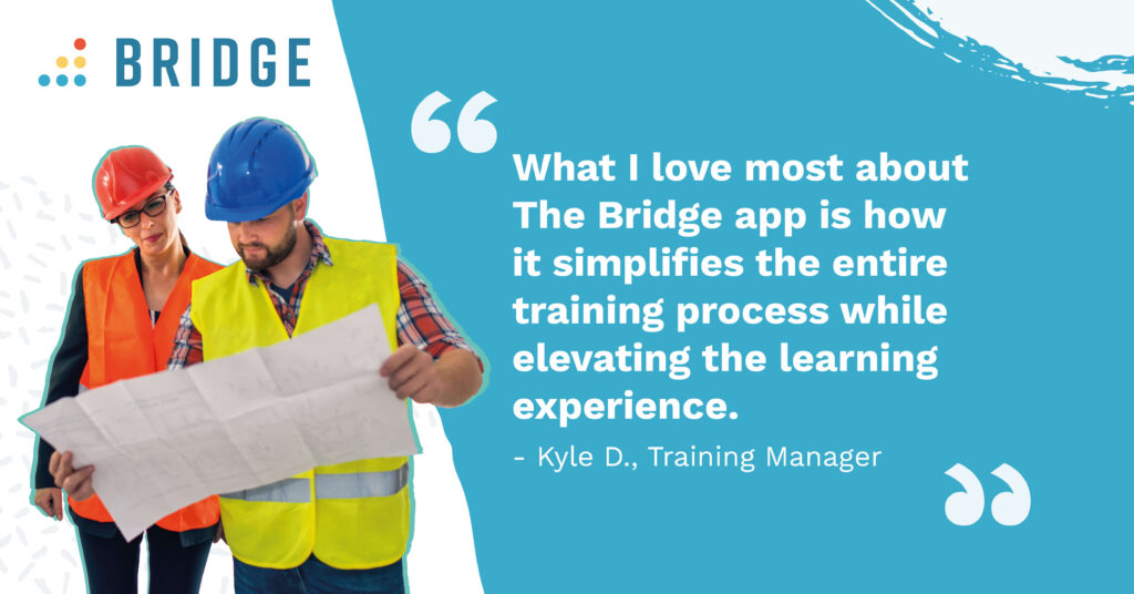 “What I love most about The Bridge app is how it simplifies the entire training process while elevating the learning experience.” - Kyle D., Training Manager