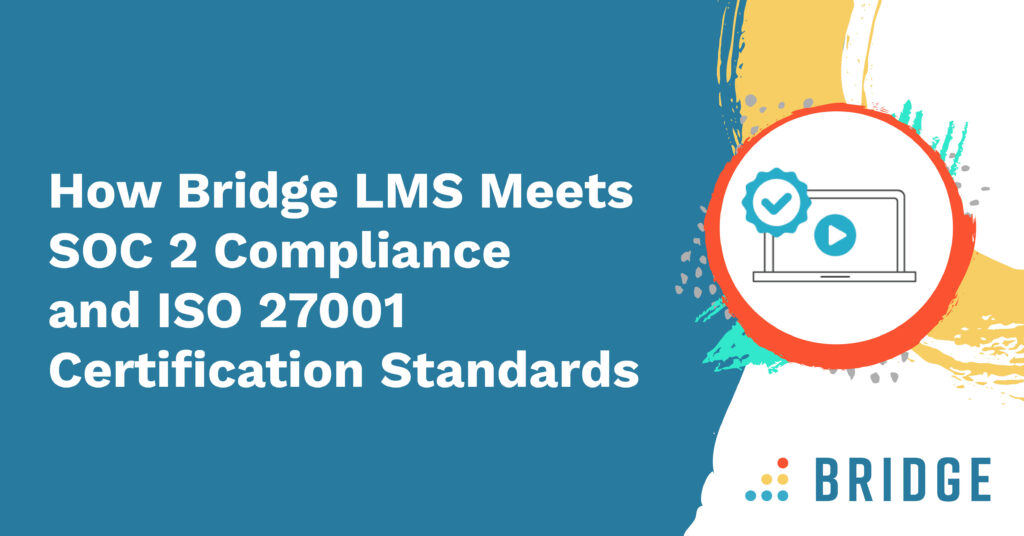 How Bridge LMS Meets SOC 2 Compliance and ISO 27001 Certification Standards