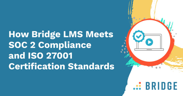 How Bridge LMS Meets SOC 2 Compliance and ISO 27001 Certification Standards