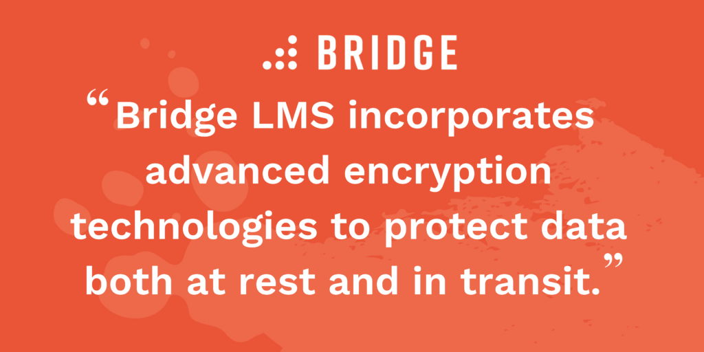 Bridge LMS incorporates advanced encryption technologies to protect data both at rest and in transit.
