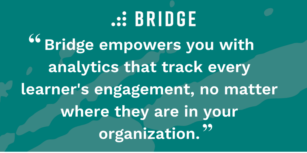 Bridge empowers you with analytics that track every learner's engagement, no matter where they are in your organization.