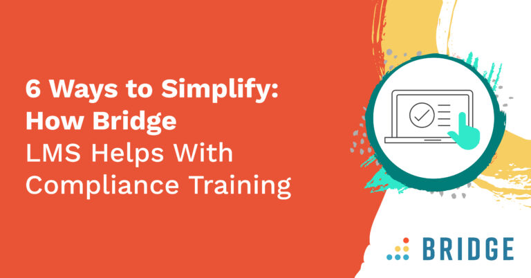 6 Ways to Simplify: How Bridge LMS Helps With Compliance Training