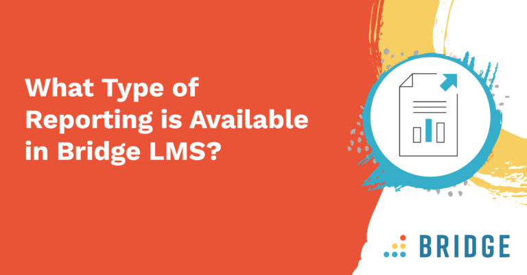 What Type of Reporting Is Available In Bridge LMS?