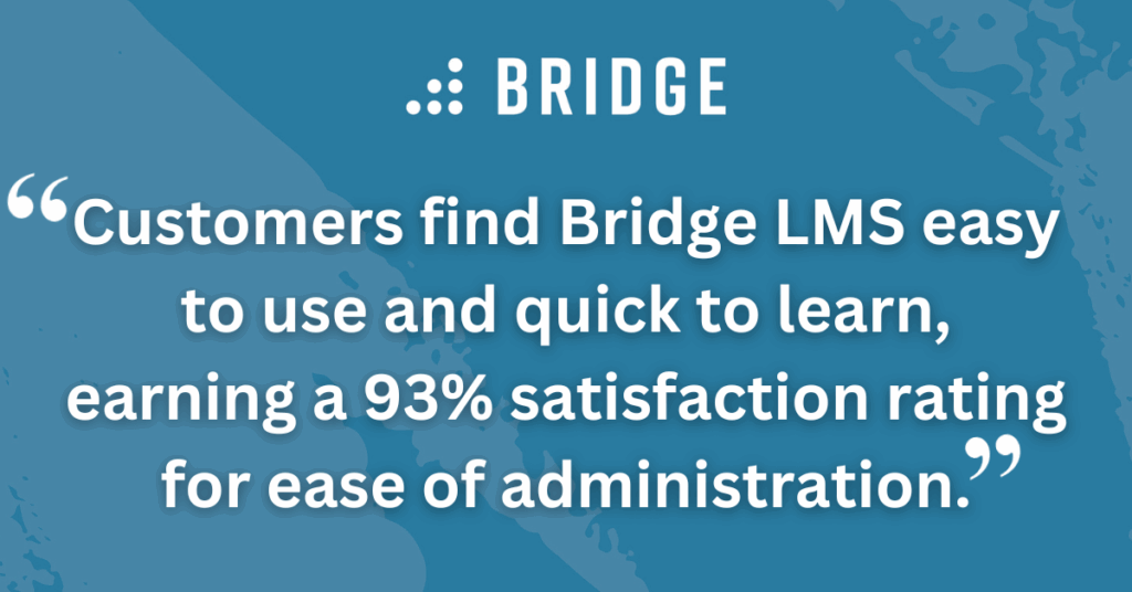 Customers find Bridge LMS easy to use and quick to learn, earning a 93% satisfaction rating for ease of administration.