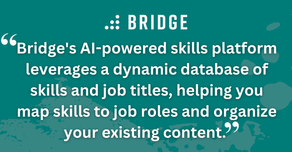 Bridge's AI-powered skills platform leverages a dynamic database of skills and job titles, helping you map skills to job roles and organize your existing content.