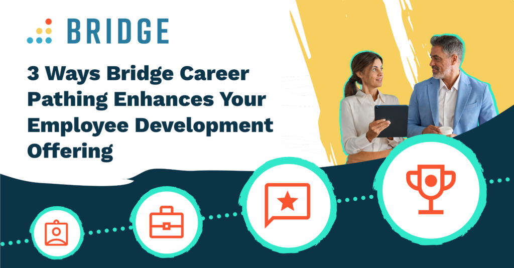 3 Ways Bridge Career Pathing Enhances Your Employee Development Offering