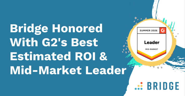 Bridge Honored With G2's Best Estimated ROI & Mid-Market Leader