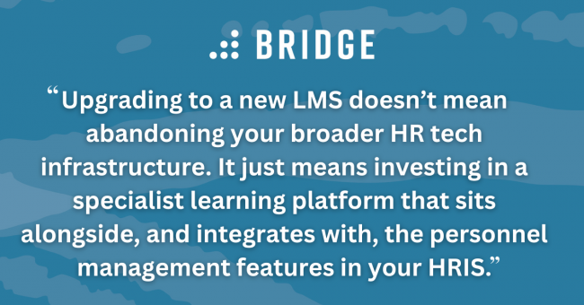 Upgrading to a new LMS doesn’t mean abandoning your broader HR tech infrastructure. It just means investing in a specialist learning platform that sits alongside, and integrates with, the personnel management features in your HRIS.