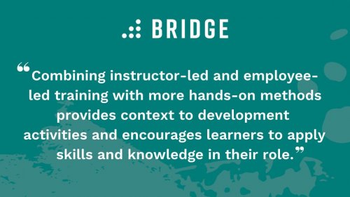 Combining instructor-led and employee-led training with more hands-on methods provides context to development activities and encourages learners to apply skills and knowledge in their role.