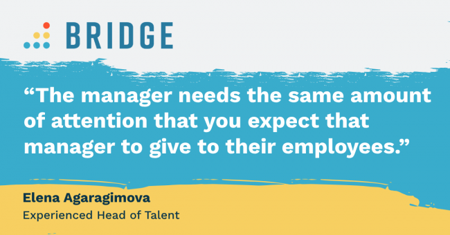 “The manager needs the same amount of attention that you expect that manager to give to their employees.” —Elena Agaragimova, Talent Development Strategist
