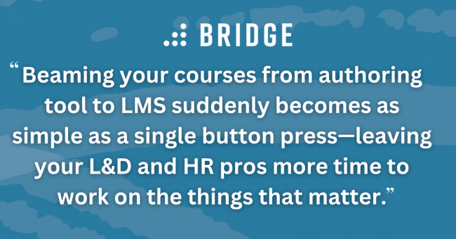 Beaming your courses from authoring tool to LMS suddenly becomes as simple as a single button press—leaving your L&D and HR pros more time to work on the things that matter.