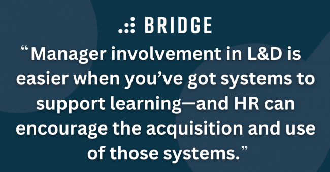 Manager involvement in L&D is easier when you’ve got systems to support learning—and HR can encourage the acquisition and use of those systems.