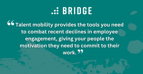Talent mobility provides the tools you need to combat recent declines in employee engagement, giving your people the motivation they need to commit to their work